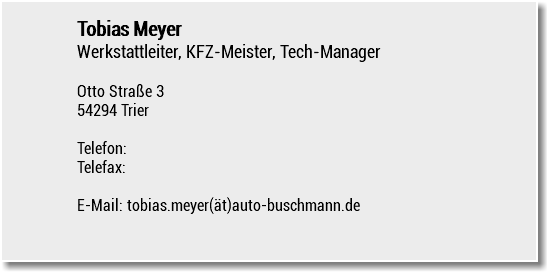 Tobias Meyer Werkstattleiter, KFZ-Meister, Tech-Manager Otto Straße 3 54294 Trier Telefon: Telefax: E-Mail: tobias.meyer(ät)auto-buschmann.de