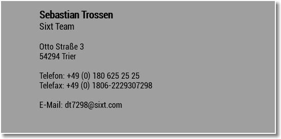 Sebastian Trossen Sixt Team Otto Straße 3 54294 Trier Telefon: +49 (0) 180 625 25 25 Telefax: +49 (0) 1806-2229307298 E-Mail: dt7298@sixt.com